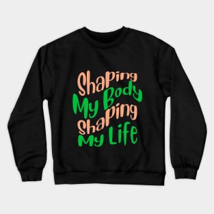 Shaping My Body, Shaping My Life Fitness Crewneck Sweatshirt